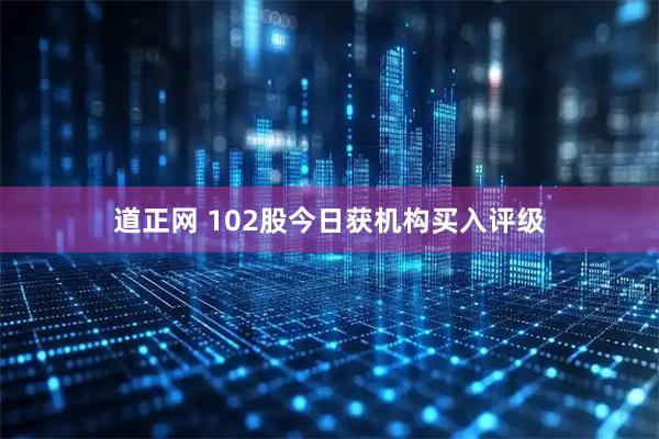 道正网 102股今日获机构买入评级
